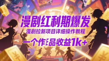 漫剧红利期爆发，漫剧拉新项目详细操作教程，一个作品收益1k+-晟哥学社资源库
