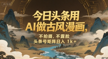 今日头条用AI做古风漫画，不拍摄，不露脸，头条号矩阵日入1k+-晟哥学社资源库