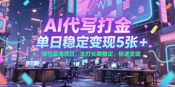 AI代写打金，单日稳定变现5张+，绿色蓝海项目，主打长期稳定，快速变现【揭秘】-晟哥学社资源库