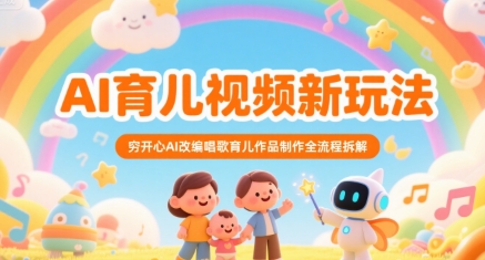 AI育儿视频新玩法，穷开心AI改编唱歌育儿作品制作全流程拆解-晟哥学社资源库