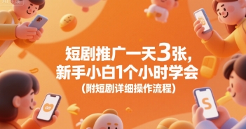 短剧推广一天3张，新手小白1个小时学会(附短剧详细操作流程)-晟哥学社资源库