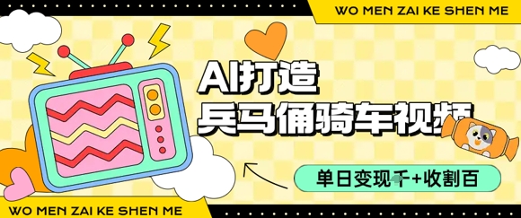 用AI打造兵马俑骑单车视频，单日变现1k+，轻松收割百万播放-晟哥学社资源库