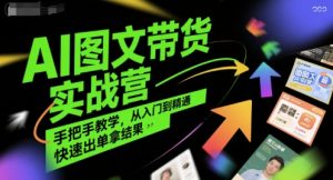 AI图文带货实战营,手把手教学,从入门到精通,快速出单拿结果-晟哥学社资源库