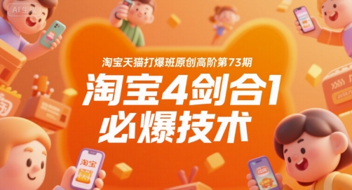 淘宝天猫打爆班原创高阶第73期，淘宝4剑合1必爆技术-晟哥学社资源库
