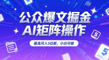 公众爆文掘金，AI矩阵操作，最高月入5位数，小白可做-晟哥学社资源库