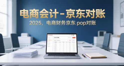 电商会计-京东对账2025，电商财务京东pop对账-晟哥学社资源库