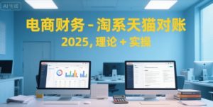 电商财务-淘系天猫对账2025,理论+实操-晟哥学社资源库