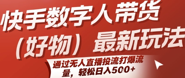 快手数字人带货(好物)最新玩法，通过无人直播投流打爆流量，轻松日入5张-晟哥学社资源库