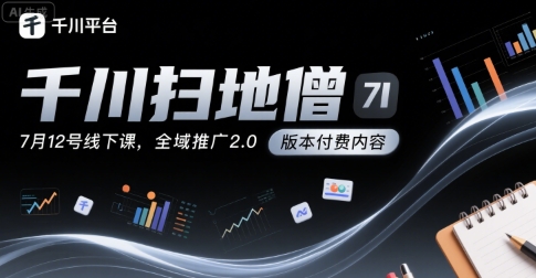 千川扫地僧7月12号线下课，千川投放，全域推广2.0版本付费内容-晟哥学社资源库