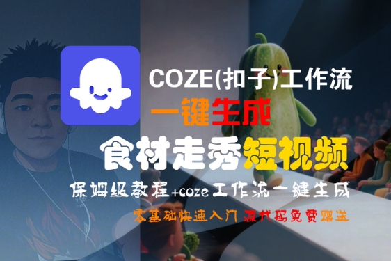COZE(扣子)工作流一键生成食材走秀短视频，保姆级教程，零基础快速入门-晟哥学社资源库