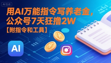 用AI万能指令写养老金，公众号7天狂撸2W【附指令和工具】-晟哥学社资源库