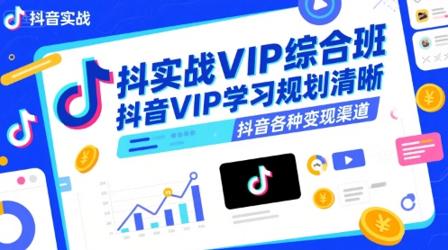 抖音实战VIP综合班，抖音VIP学习规划请晰抖音各种变现渠道-晟哥学社资源库