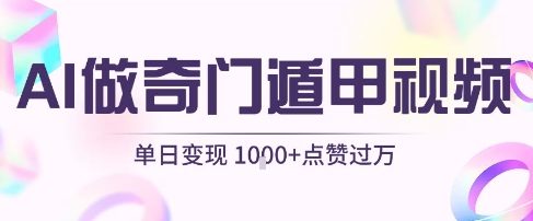 用AI制作奇门遁甲视频，单日变现1k+，条条点赞过万-晟哥学社资源库