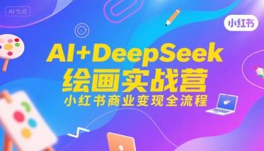 AI+DeepSeek绘画实战营，小红书商业变现全流程-晟哥学社资源库