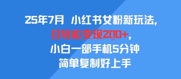 25年7月小红书女粉新玩法，公域转私域变现，日轻松变现2张+，5分钟简单复制好上手-晟哥学社资源库