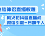 0粉电脑伴侣直播教程+风火轮抖音直播间微信引流-日加千人技术(两节视频)-晟哥学社资源库