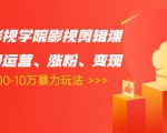 卡牌影视学院影视剪辑课：影视号运营、涨粉、变现、月入5000-10万暴力玩法-晟哥学社资源库