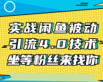 实战闲鱼被动引流4.0技术,坐等粉丝来找你,实操演示日加200+精准粉-晟哥学社资源库