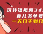 玩转短视频3D动画育儿书单号:实战操作一天几千,好的时候一天几万收益-晟哥学社资源库