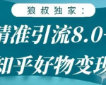 狼叔知乎精准引流8.0,知乎好物变现技术,轻松月赚3W+-晟哥学社资源库
