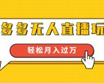 进阶战术课:拼多多无人直播玩法,实战操作,轻松月入过万(无水印)-晟哥学社资源库