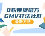 0粉带货破万GMV打法社群,抖音新号快速一场直接破万流量,最新独家方法-晟哥学社资源库