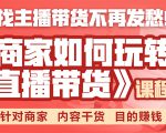 《手把手教你如何玩转直播带货》针对商家 内容干货 目的赚钱-晟哥学社资源库