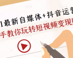 2021最新自媒体+抖音运营课，手把手教你玩转短视频变现赚钱-晟哥学社资源库