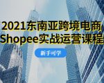 2021东南亚跨境电商Shopee实战运营课程,0基础、0经验、0投资的副业项目-晟哥学社资源库