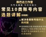短视频常见10类账号内容选题讲解，解决各类账号拍什么的问题-晟哥学社资源库