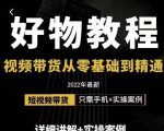 小猛好物分享专业实操课，短视频带货从零基础到精通，详细讲解+实操案-晟哥学社资源库