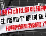【原创神器】短视频全自动一键剪辑视频,一秒生成100个原创视频(软件+视频+免费卡密)-晟哥学社资源库