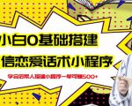 新手0基础搭建微信恋爱话术小程序，一单赚几百【视频教程+小程序源码】-晟哥学社资源库