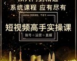 短视频高手实操课:账号+运营+直播,从入门到精通,系统课程,应有尽有-晟哥学社资源库