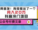 老古董说项目:全网首发!我挖掘出了一个月入20万的抖音冷门项目(付费文章)-晟哥学社资源库