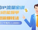 私域IP流量密训：小白也能爆单的微信赚钱法，从月薪三千到月入10000+-晟哥学社资源库