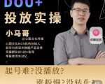 小马哥-Dou+投放实操课，抖加投放，随心推，付费起号逻辑，打破低播放转化-晟哥学社资源库