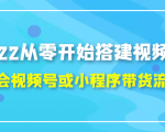 2022从零开始搭建视频号,学会视频号或小程序带货流程(价值599元)-晟哥学社资源库