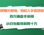 搞笑聊天账号,轻松入手高效变现,百万操盘手亲授,小白也能涨粉数十万-晟哥学社资源库