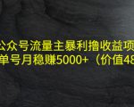 公众号流量主暴利撸收益项目，单人单号月稳赚5000+（价值480元）-晟哥学社资源库