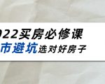 2022买房必修课:楼市避坑,选对好房子(21节干货课程)-晟哥学社资源库
