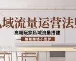 私域流量运营法则，高端玩家私域流量搭建，躺着赚钱不是梦-晟哥学社资源库