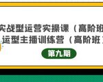 主播运营实战训练营高阶版第9期+运营型主播实战训练高阶班第9期-晟哥学社资源库