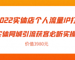 2022实体店个人流量IP打造实体同城引流获客必听实操课，61节完整版（价值3980元）-晟哥学社资源库