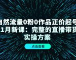 自然流量0粉0作品正价起号11月新课:完整的直播带货实操方案-晟哥学社资源库