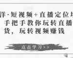 于洋·短视频+直播定位培训,手把手教你玩转直播卖货,玩转视频赚钱-晟哥学社资源库