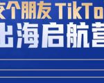 TikTok商家出海启航营:教你TikTok跨境电商的底层逻辑,即使是零基础的你也可以快速上手-晟哥学社资源库