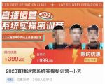 小天·2023直播运营系统实操秘训营,从实战启动到转正价,现场实操详细拆解启动案例-晟哥学社资源库