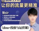 张Sir-dou+投放与运营课,2023年新版,共计52节课,告别海王粉丝,让你的流量更精准-晟哥学社资源库