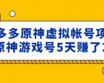 外面卖2980的拼多多原神虚拟帐号项目：卖原神游戏号5天赚了2万-晟哥学社资源库